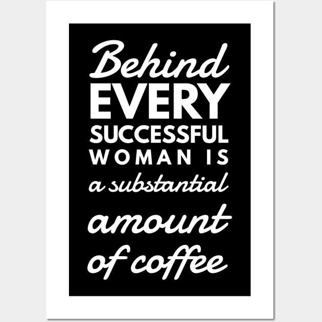 Behind every successful woman is a substantial amount of coffee Wall Art by GMAT